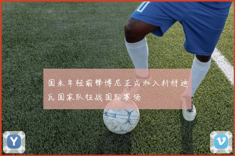 国米年轻前锋博尼正式加入科特迪瓦国家队征战国际赛场