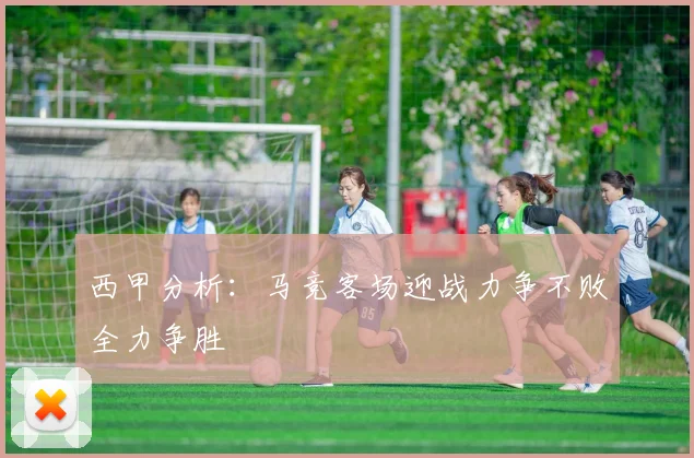 西甲分析：马竞客场迎战力争不败全力争胜