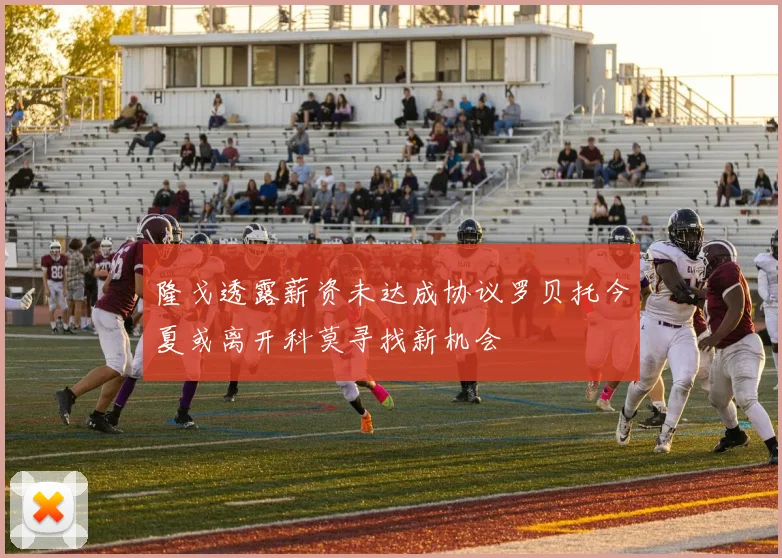 隆戈透露薪资未达成协议罗贝托今夏或离开科莫寻找新机会